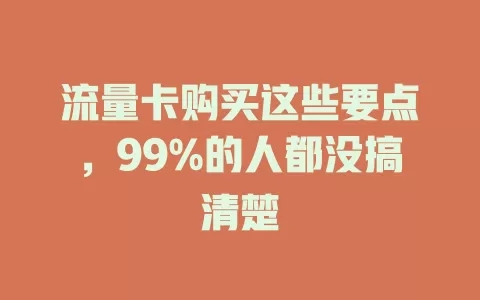 流量卡购买这些要点，99%的人都没搞清楚