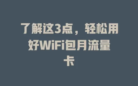 了解这3点，轻松用好WiFi包月流量卡