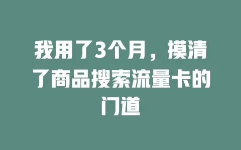 我用了3个月，摸清了商品搜索流量卡的门道