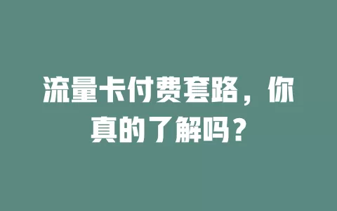 流量卡付费套路，你真的了解吗？