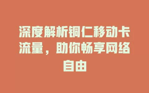 深度解析铜仁移动卡流量，助你畅享网络自由