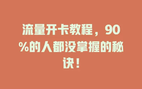 流量开卡教程，90%的人都没掌握的秘诀！