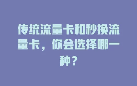 传统流量卡和秒换流量卡，你会选择哪一种？