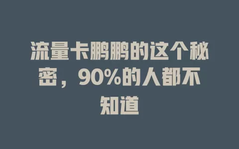 流量卡鹏鹏的这个秘密，90%的人都不知道