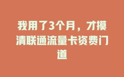 我用了3个月，才摸清联通流量卡资费门道