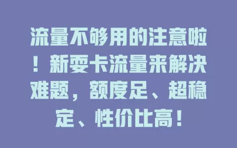流量不够用的注意啦！新耍卡流量来解决难题，额度足、超稳定、性价比高！
