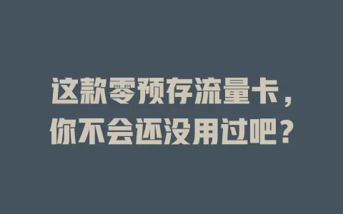 这款零预存流量卡，你不会还没用过吧？