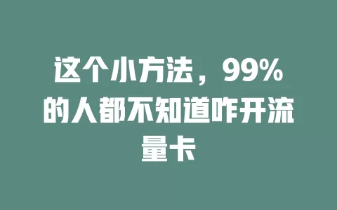 这个小方法，99%的人都不知道咋开流量卡