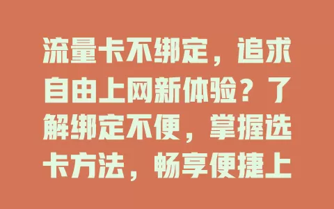 流量卡不绑定，追求自由上网新体验？了解绑定不便，掌握选卡方法，畅享便捷上网