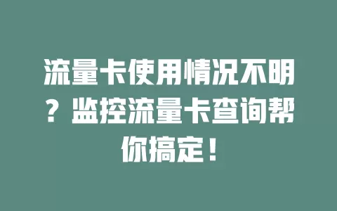 流量卡使用情况不明？监控流量卡查询帮你搞定！