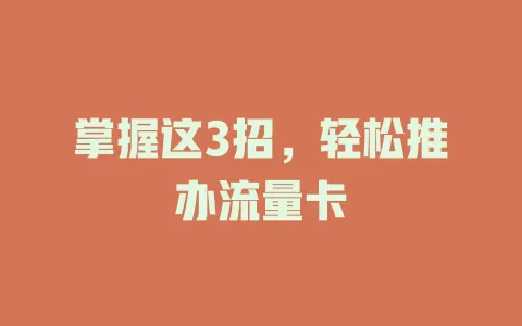 掌握这3招，轻松推办流量卡