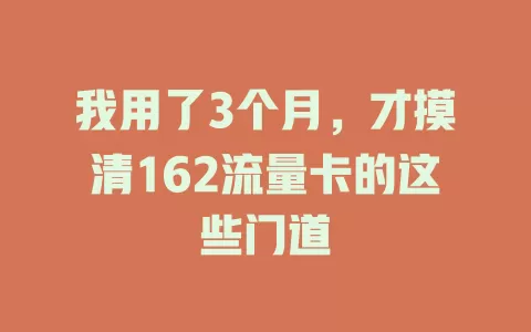 我用了3个月，才摸清162流量卡的这些门道