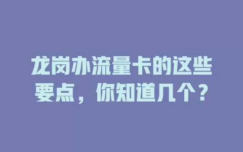 龙岗办流量卡的这些要点，你知道几个？
