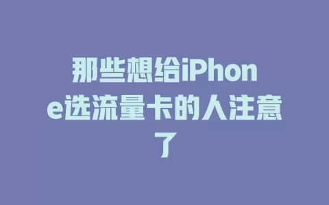 那些想给iPhone选流量卡的人注意了