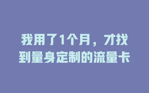 我用了1个月，才找到量身定制的流量卡
