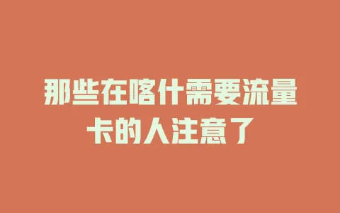 那些在喀什需要流量卡的人注意了