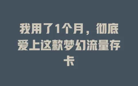 我用了1个月，彻底爱上这款梦幻流量存卡