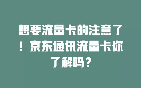 想要流量卡的注意了！京东通讯流量卡你了解吗？