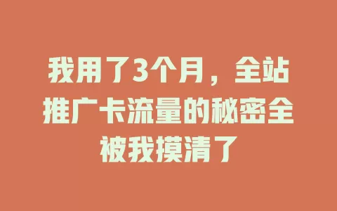 我用了3个月，全站推广卡流量的秘密全被我摸清了