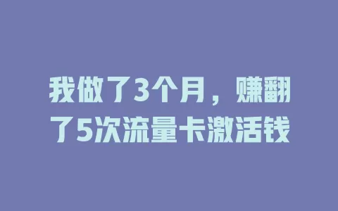 我做了3个月，赚翻了5次流量卡激活钱