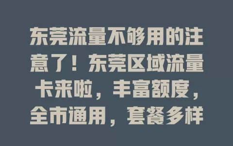 东莞流量不够用的注意了！东莞区域流量卡来啦，丰富额度，全市通用，套餐多样，办理便捷，让你畅享数字生活，还不赶紧考虑下？