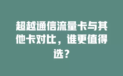 超越通信流量卡与其他卡对比，谁更值得选？