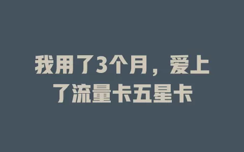 我用了3个月，爱上了流量卡五星卡