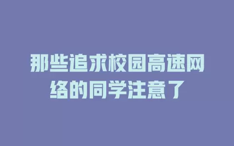 那些追求校园高速网络的同学注意了