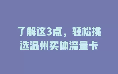 了解这3点，轻松挑选温州实体流量卡