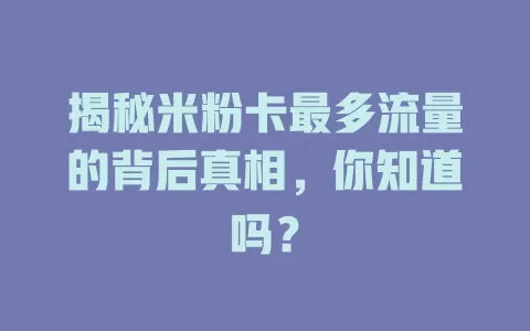 揭秘米粉卡最多流量的背后真相，你知道吗？