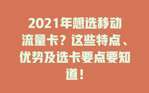 2021年想选移动流量卡？这些特点、优势及选卡要点要知道！