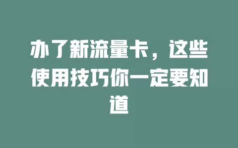 办了新流量卡，这些使用技巧你一定要知道