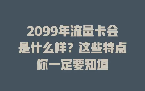 2099年流量卡会是什么样?这些特点你一定要知道