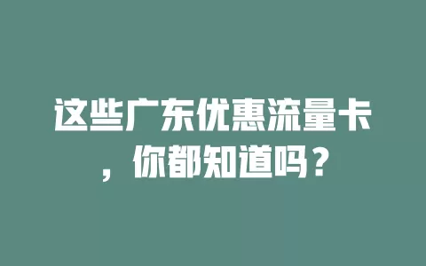 这些广东优惠流量卡，你都知道吗？