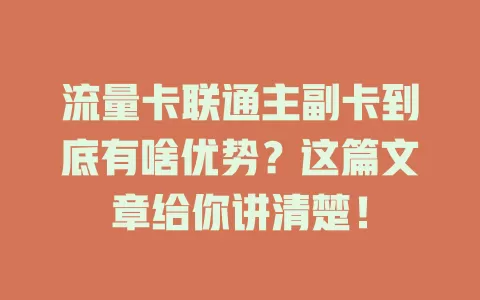 流量卡联通主副卡到底有啥优势？这篇文章给你讲清楚！