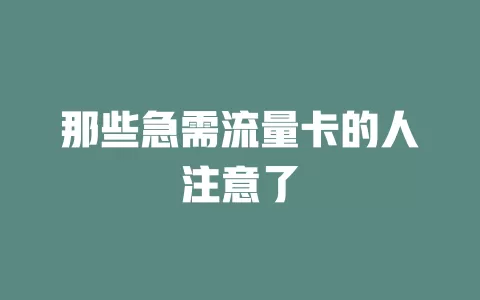 那些急需流量卡的人注意了