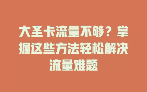 大圣卡流量不够？掌握这些方法轻松解决流量难题