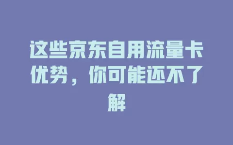 这些京东自用流量卡优势，你可能还不了解