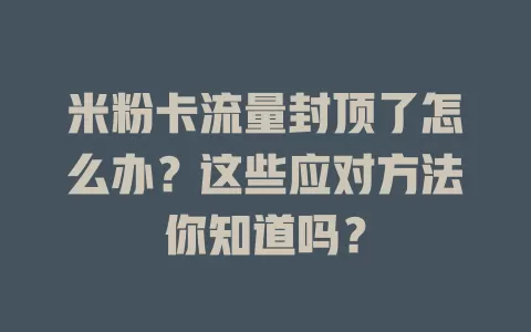 米粉卡流量封顶了怎么办？这些应对方法你知道吗？