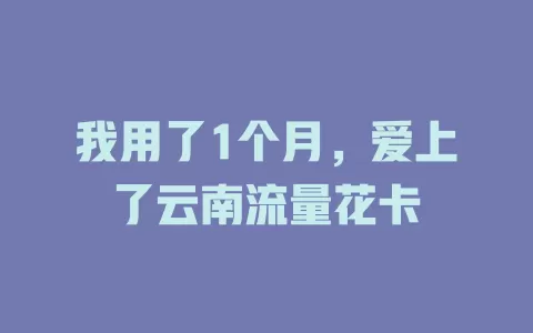 我用了1个月，爱上了云南流量花卡