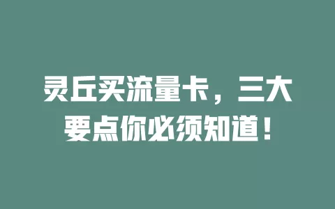 灵丘买流量卡，三大要点你必须知道！
