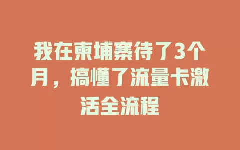 我在柬埔寨待了3个月，搞懂了流量卡激活全流程