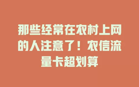 那些经常在农村上网的人注意了！农信流量卡超划算