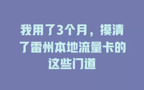 我用了3个月，摸清了雷州本地流量卡的这些门道
