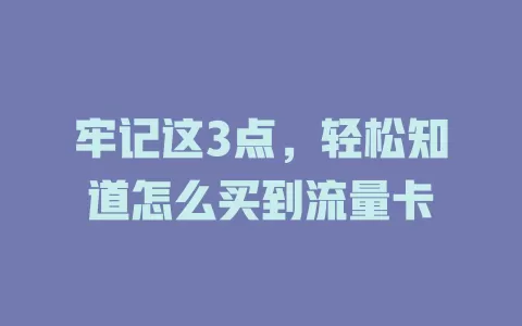牢记这3点，轻松知道怎么买到流量卡