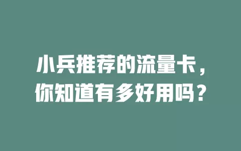小兵推荐的流量卡，你知道有多好用吗？