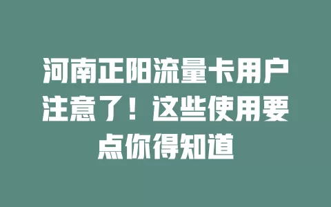 河南正阳流量卡用户注意了！这些使用要点你得知道
