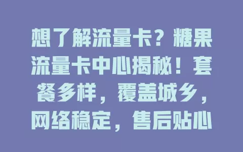 想了解流量卡？糖果流量卡中心揭秘！套餐多样，覆盖城乡，网络稳定，售后贴心，速来挑适合你的卡！