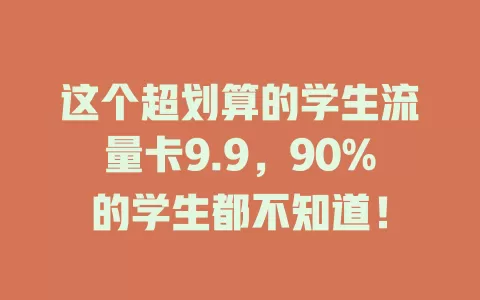 这个超划算的学生流量卡9.9，90%的学生都不知道！