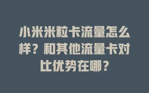 小米米粒卡流量怎么样？和其他流量卡对比优势在哪？